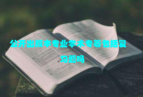 公开出版本专业学术专著包括复习题吗
