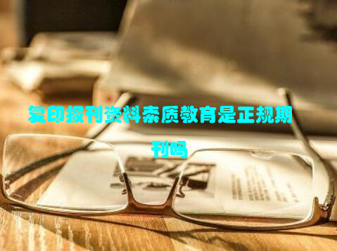 复印报刊资料素质教育是正规期刊吗