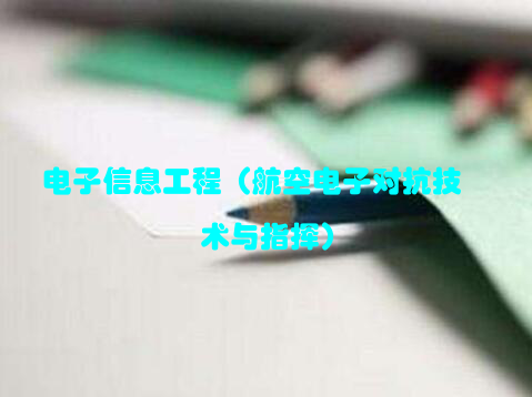 电子信息工程（航空电子对抗技术与指挥）