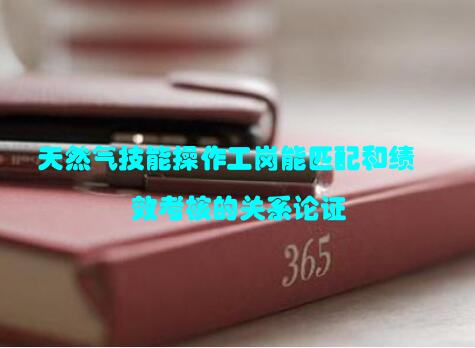 天然气技能操作工岗能匹配和绩效考核的关系论证
