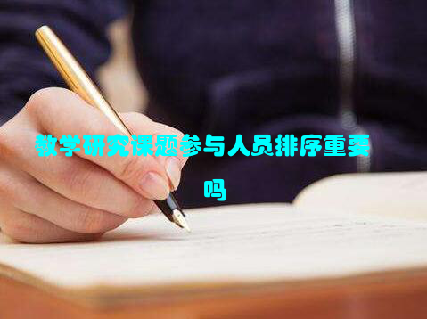 教学研究课题参与人员排序重要吗