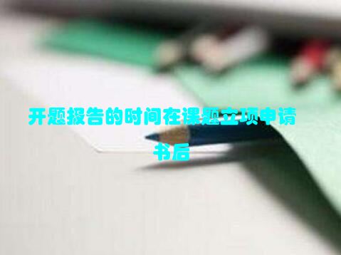 开题报告的时间在课题立项申请书后