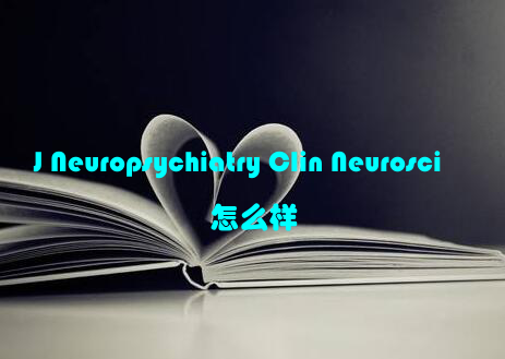 J Neuropsychiatry Clin Neurosci怎么样