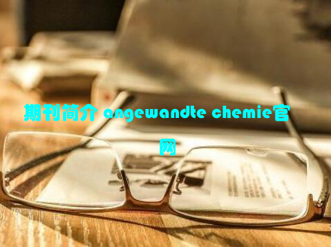 期刊简介 angewandte chemie官网