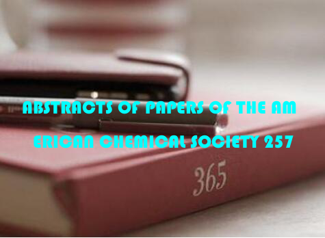 ABSTRACTS OF PAPERS OF THE AMERICAN CHEMICAL SOCIETY 257